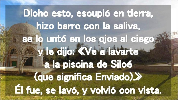 Dicho esto, escupió en tierra, hizo barro con la saliva, se lo untó en