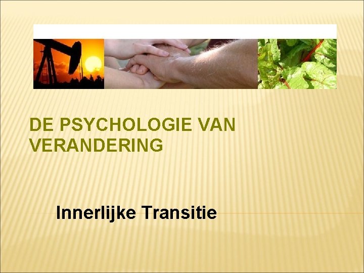 DE PSYCHOLOGIE VAN VERANDERING Innerlijke Transitie 