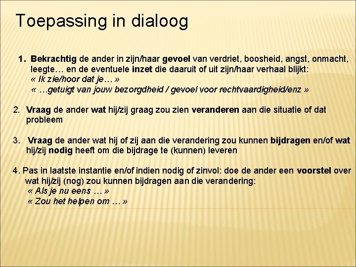 Toepassing in dialoog 1. Bekrachtig de ander in zijn/haar gevoel van verdriet, boosheid, angst,