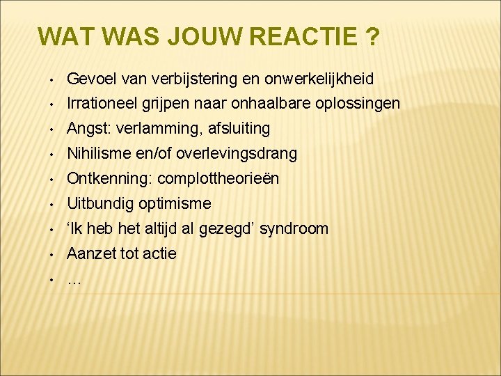 WAT WAS JOUW REACTIE ? • Gevoel van verbijstering en onwerkelijkheid • Irrationeel grijpen