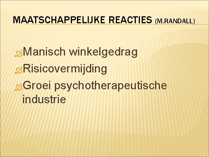 MAATSCHAPPELIJKE REACTIES (M. RANDALL) Manisch winkelgedrag Risicovermijding Groei psychotherapeutische industrie 