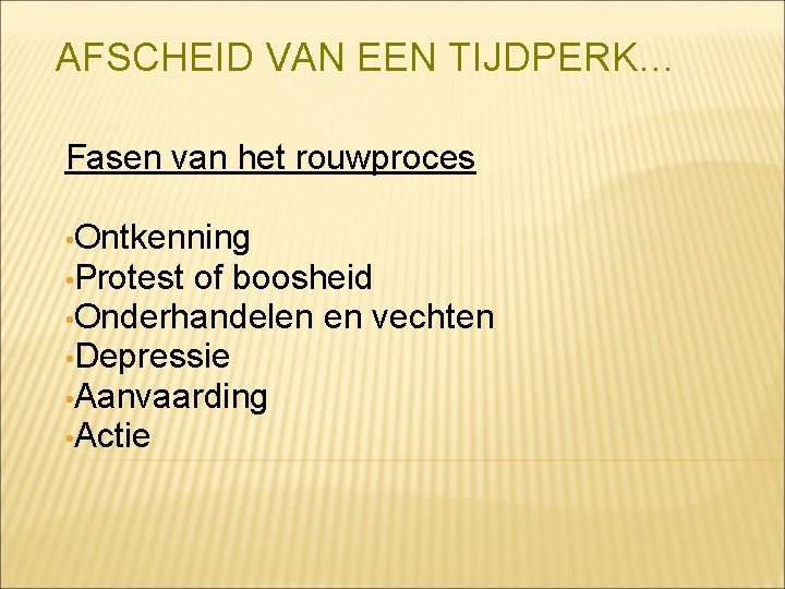 AFSCHEID VAN EEN TIJDPERK… Fasen van het rouwproces • Ontkenning • Protest of boosheid