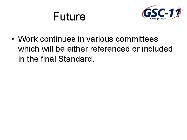 Future • Work continues in various committees which will be either referenced or included