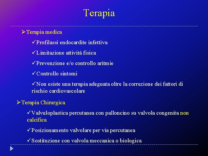 Terapia ØTerapia medica üProfilassi endocardite infettiva üLimitazione attività fisica üPrevenzione e/o controllo aritmie üControllo