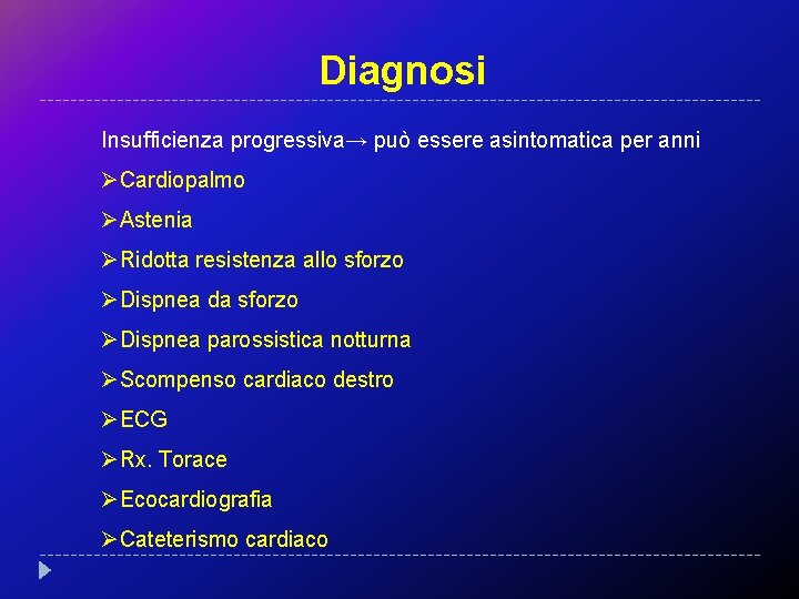 Diagnosi Insufficienza progressiva→ può essere asintomatica per anni ØCardiopalmo ØAstenia ØRidotta resistenza allo sforzo