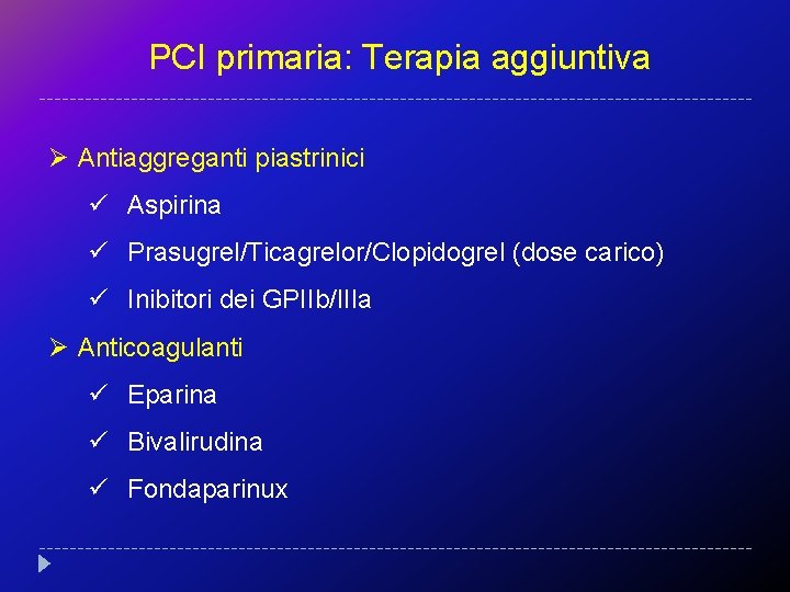 PCI primaria: Terapia aggiuntiva Ø Antiaggreganti piastrinici ü Aspirina ü Prasugrel/Ticagrelor/Clopidogrel (dose carico) ü