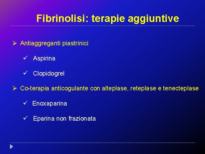 Fibrinolisi: terapie aggiuntive Ø Antiaggreganti piastrinici ü Aspirina ü Clopidogrel Ø Co-terapia anticogulante con
