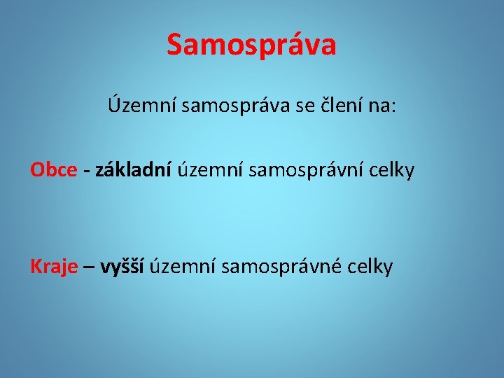 Samospráva Územní samospráva se člení na: Obce - základní územní samosprávní celky Kraje –