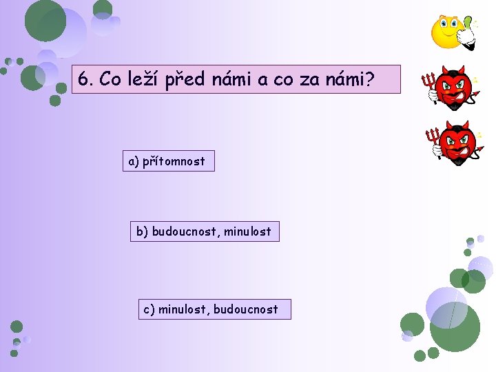 6. Co leží před námi a co za námi? a) přítomnost b) budoucnost, minulost