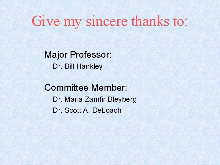 Give my sincere thanks to: Major Professor: Dr. Bill Hankley Committee Member: Dr. Maria Give my sincere thanks to: Major Professor: Dr. Bill Hankley Committee Member: Dr. Maria