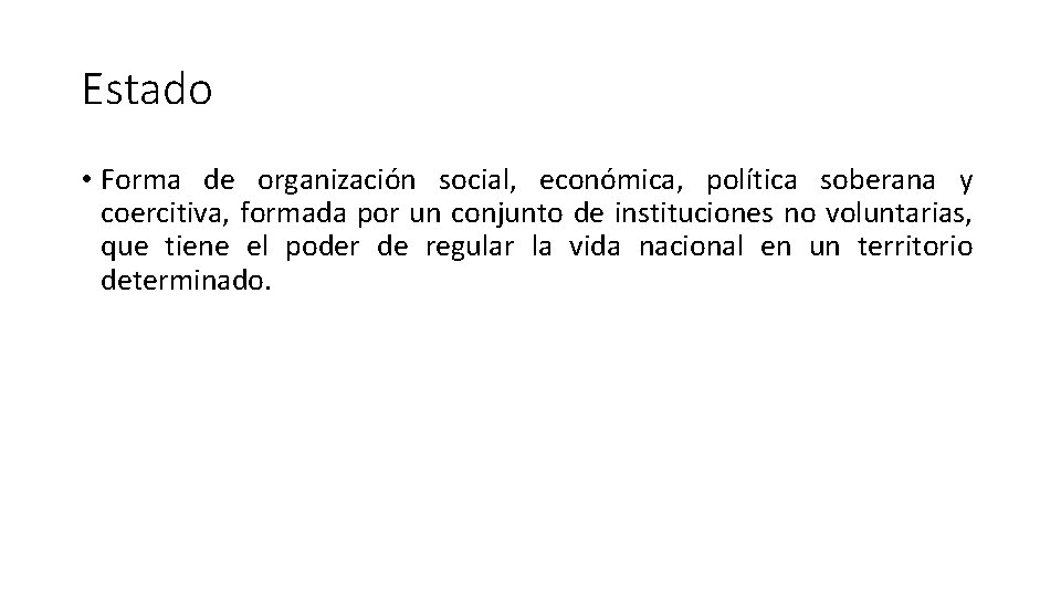 Estado • Forma de organización social, económica, política soberana y coercitiva, formada por un