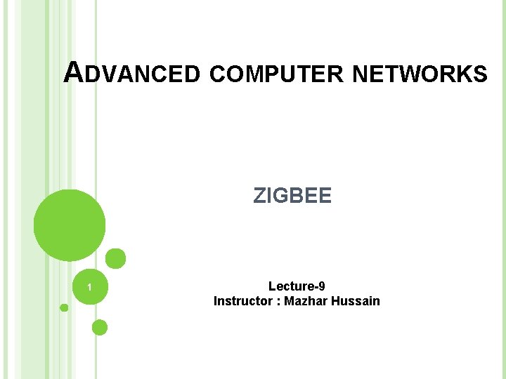 ADVANCED COMPUTER NETWORKS ZIGBEE 1 Lecture-9 Instructor : Mazhar Hussain 