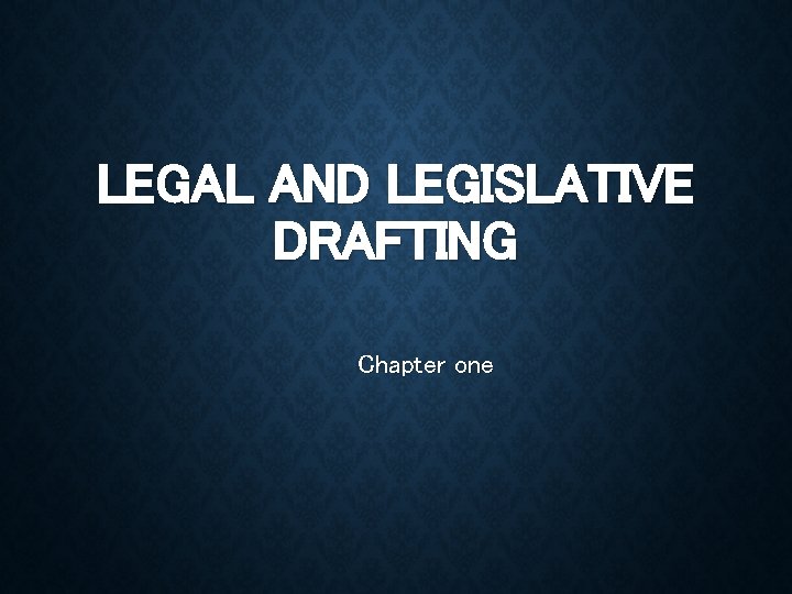 LEGAL AND LEGISLATIVE DRAFTING Chapter one 