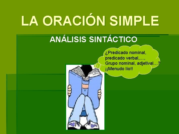 LA ORACIÓN SIMPLE ANÁLISIS SINTÁCTICO ¿Predicado nominal, predicado verbal, …, Grupo nominal, adjetival…? ¡¡Menudo