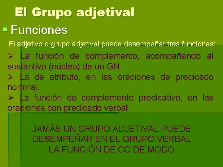 El Grupo adjetival § Funciones El adjetivo o grupo adjetival puede desempeñar tres funciones: El Grupo adjetival § Funciones El adjetivo o grupo adjetival puede desempeñar tres funciones: