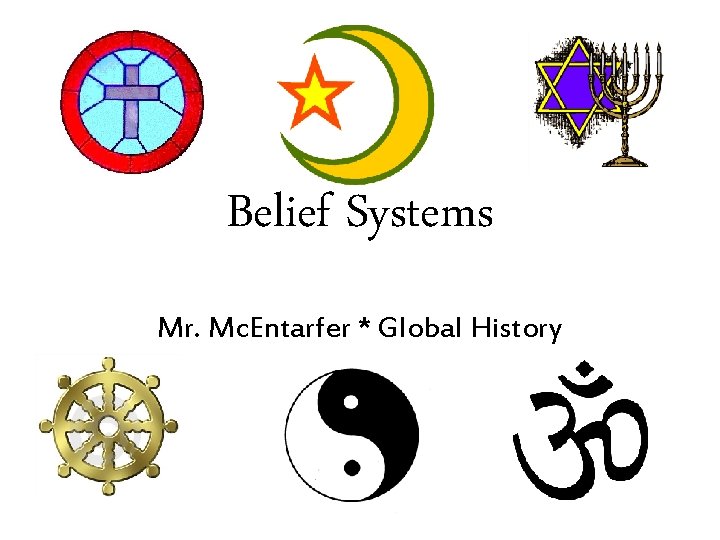 Belief Systems Mr. Mc. Entarfer * Global History 