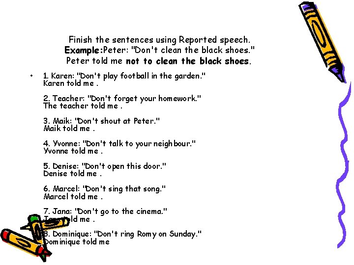 Finish the sentences using Reported speech. Example: Peter: "Don't clean the black shoes. "