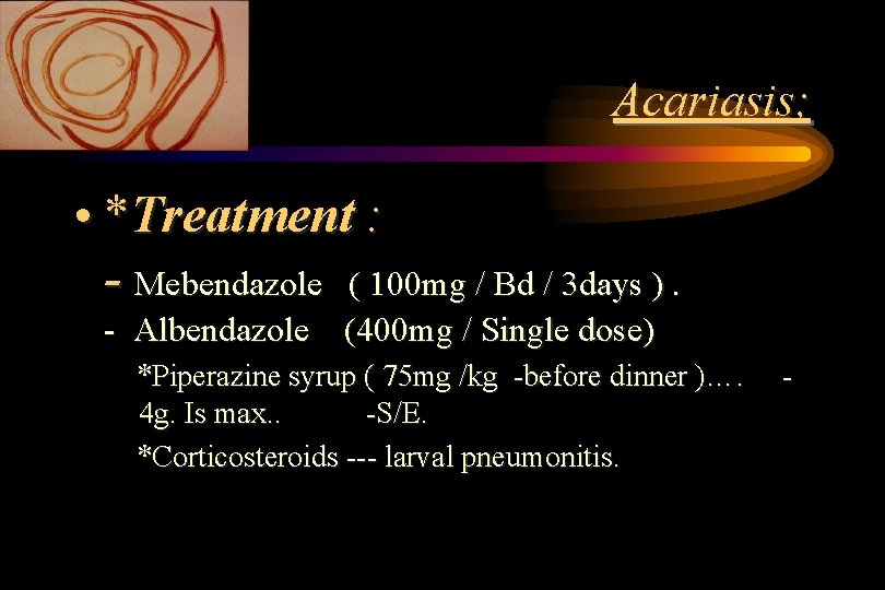 Acariasis; • *Treatment : - Mebendazole ( 100 mg / Bd / 3 days Acariasis; • *Treatment : - Mebendazole ( 100 mg / Bd / 3 days