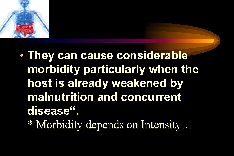 • They can cause considerable morbidity particularly when the host is already weakened • They can cause considerable morbidity particularly when the host is already weakened