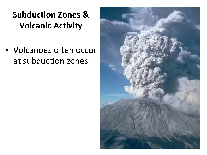 Subduction Zones & Volcanic Activity • Volcanoes often occur at subduction zones 