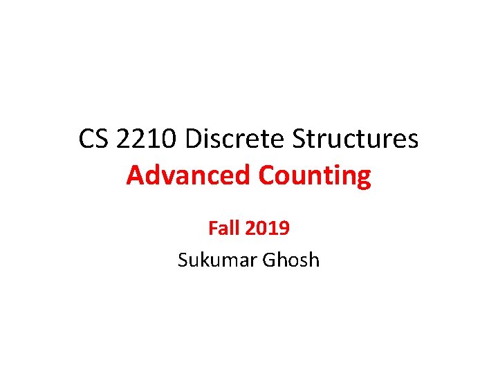 CS 2210 Discrete Structures Advanced Counting Fall 2019 Sukumar Ghosh 