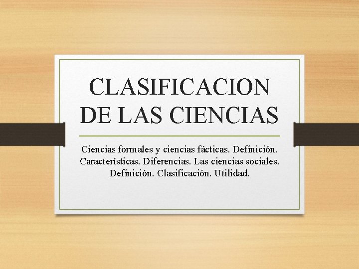 CLASIFICACION DE LAS CIENCIAS Ciencias formales y ciencias fácticas. Definición. Características. Diferencias. Las ciencias