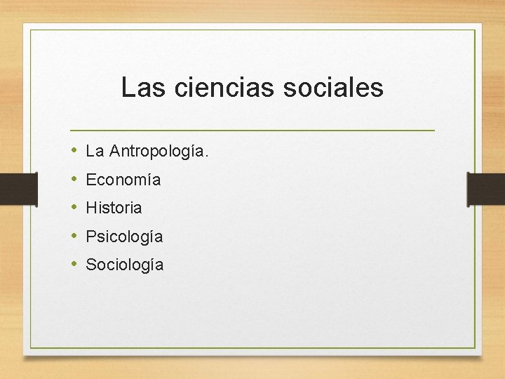 Las ciencias sociales • • • La Antropología. Economía Historia Psicología Sociología 