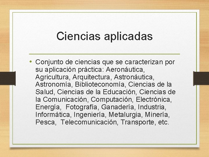 Ciencias aplicadas • Conjunto de ciencias que se caracterizan por su aplicación práctica: Aeronáutica,