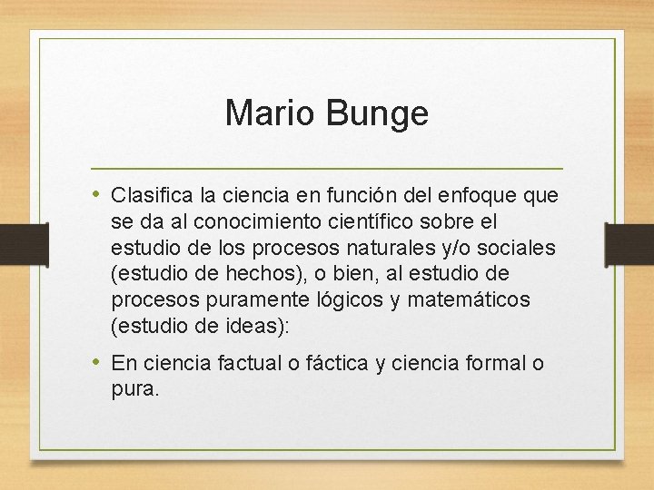 Mario Bunge • Clasifica la ciencia en función del enfoque se da al conocimiento