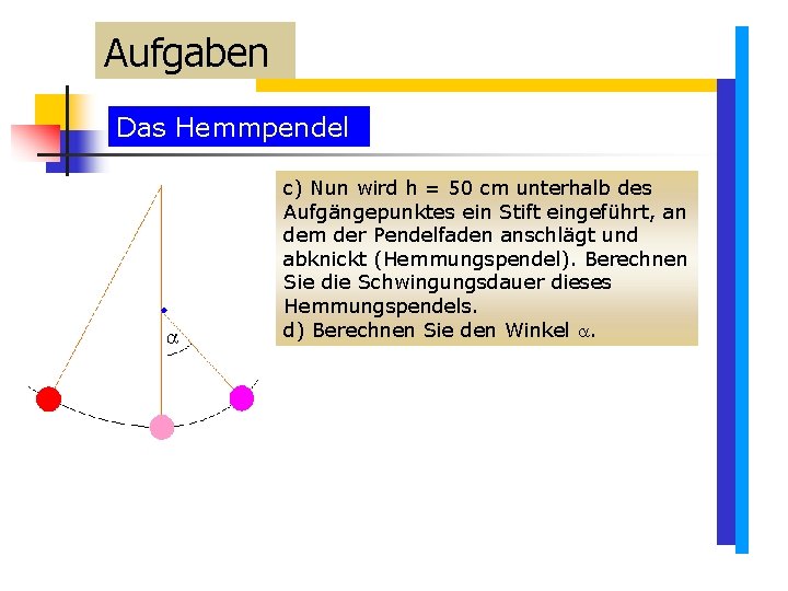 Aufgaben Das Hemmpendel c) Nun wird h = 50 cm unterhalb des Aufgängepunktes ein Aufgaben Das Hemmpendel c) Nun wird h = 50 cm unterhalb des Aufgängepunktes ein
