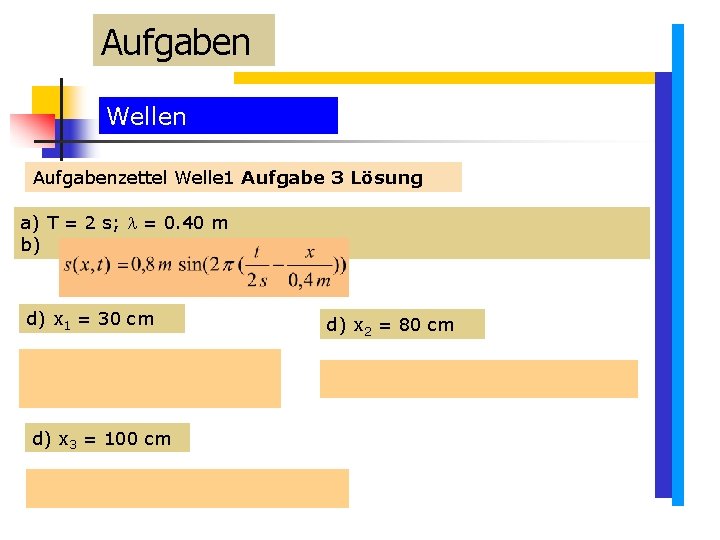 Aufgaben Wellen Aufgabenzettel Welle 1 Aufgabe 3 Lösung a) T = 2 s; = Aufgaben Wellen Aufgabenzettel Welle 1 Aufgabe 3 Lösung a) T = 2 s; =