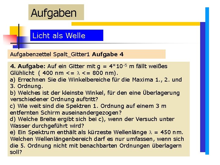 Aufgaben Licht als Welle Aufgabenzettel Spalt_Gitter 1 Aufgabe 4 4. Aufgabe: Auf ein Gitter Aufgaben Licht als Welle Aufgabenzettel Spalt_Gitter 1 Aufgabe 4 4. Aufgabe: Auf ein Gitter