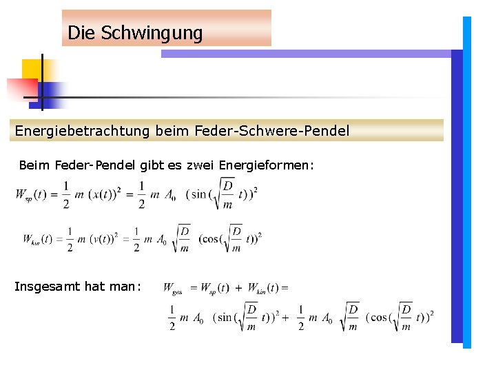 Die Schwingung Energiebetrachtung beim Feder-Schwere-Pendel Beim Feder-Pendel gibt es zwei Energieformen: Insgesamt hat man: Die Schwingung Energiebetrachtung beim Feder-Schwere-Pendel Beim Feder-Pendel gibt es zwei Energieformen: Insgesamt hat man: