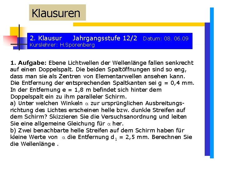 Klausuren 2. Klausur Jahrgangsstufe 12/2 Datum: 08. 06. 09 Kurslehrer: H. Sporenberg 1. Aufgabe: Klausuren 2. Klausur Jahrgangsstufe 12/2 Datum: 08. 06. 09 Kurslehrer: H. Sporenberg 1. Aufgabe: