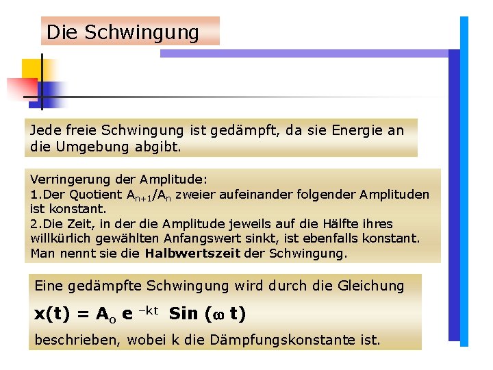 Die Schwingung Jede freie Schwingung ist gedämpft, da sie Energie an die Umgebung abgibt. Die Schwingung Jede freie Schwingung ist gedämpft, da sie Energie an die Umgebung abgibt.