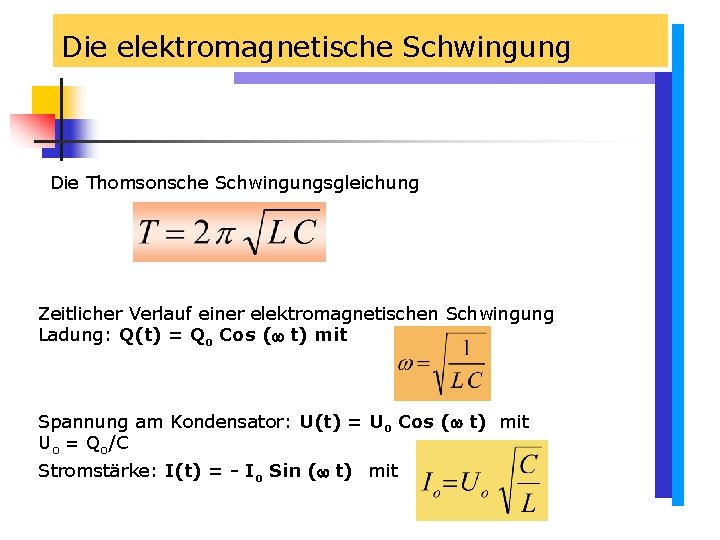 Die elektromagnetische Schwingung Die Thomsonsche Schwingungsgleichung Zeitlicher Verlauf einer elektromagnetischen Schwingung Ladung: Q(t) = Die elektromagnetische Schwingung Die Thomsonsche Schwingungsgleichung Zeitlicher Verlauf einer elektromagnetischen Schwingung Ladung: Q(t) =
