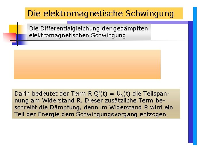 Die elektromagnetische Schwingung Die Differentialgleichung der gedämpften elektromagnetischen Schwingung Darin bedeutet der Term R Die elektromagnetische Schwingung Die Differentialgleichung der gedämpften elektromagnetischen Schwingung Darin bedeutet der Term R