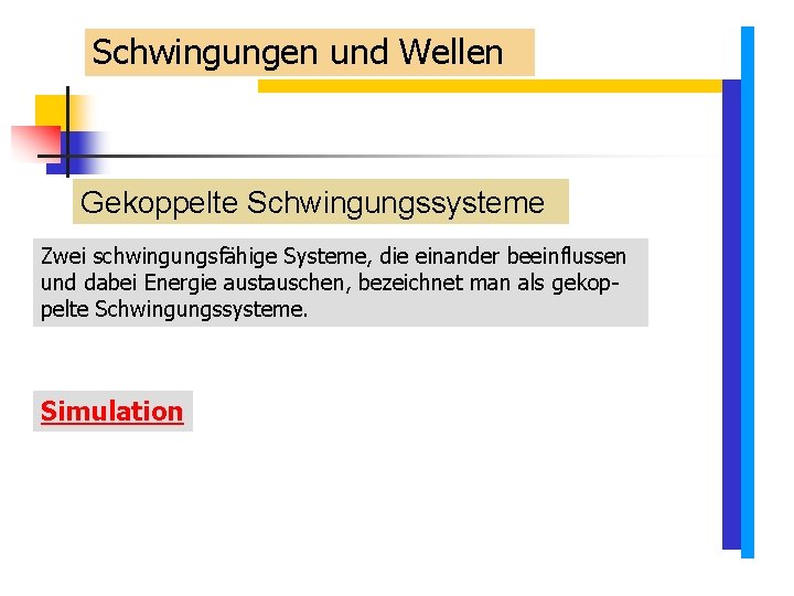 Schwingungen und Wellen Gekoppelte Schwingungssysteme Zwei schwingungsfähige Systeme, die einander beeinflussen und dabei Energie Schwingungen und Wellen Gekoppelte Schwingungssysteme Zwei schwingungsfähige Systeme, die einander beeinflussen und dabei Energie