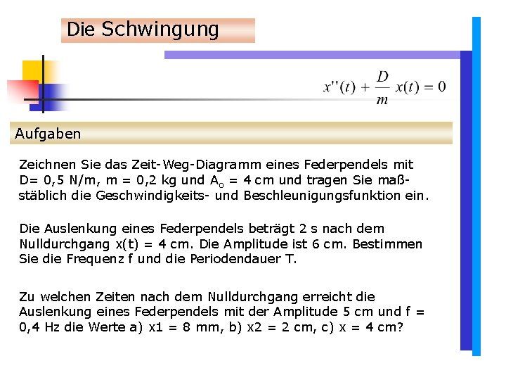 Die Schwingung Aufgaben Zeichnen Sie das Zeit-Weg-Diagramm eines Federpendels mit D= 0, 5 N/m, Die Schwingung Aufgaben Zeichnen Sie das Zeit-Weg-Diagramm eines Federpendels mit D= 0, 5 N/m,