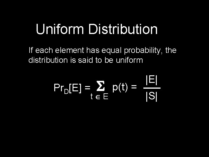 Uniform Distribution If each element has equal probability, the distribution is said to be