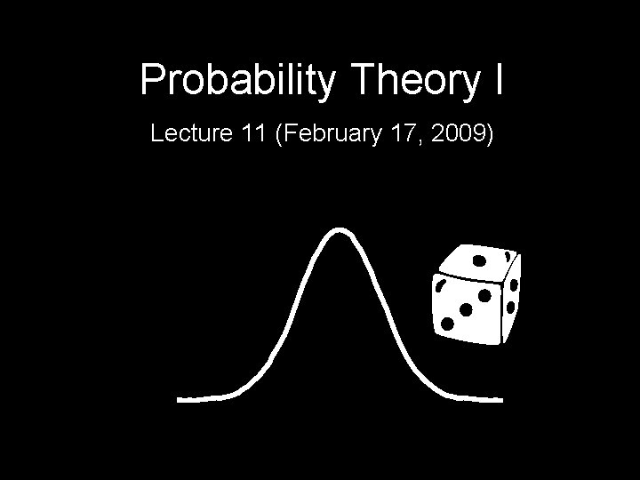 Probability Theory I Lecture 11 (February 17, 2009) 