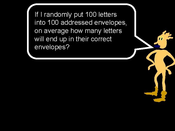 If I randomly put 100 letters into 100 addressed envelopes, on average how many