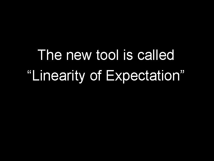 The new tool is called “Linearity of Expectation” 
