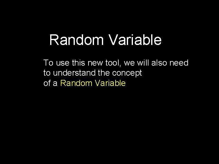 Random Variable To use this new tool, we will also need to understand the