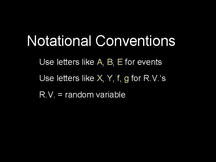 Notational Conventions Use letters like A, B, E for events Use letters like X,