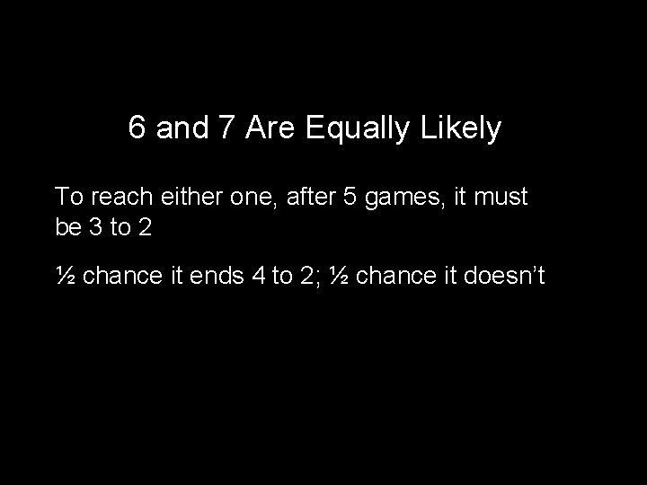 6 and 7 Are Equally Likely To reach either one, after 5 games, it