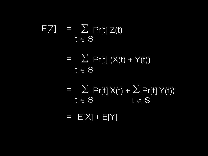 E[Z] = = = Pr[t] Z(t) t S Pr[t] (X(t) + Y(t)) t S