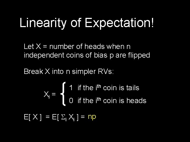 Linearity of Expectation! Let X = number of heads when n independent coins of