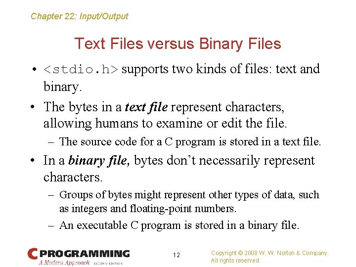 Chapter 22: Input/Output Text Files versus Binary Files • <stdio. h> supports two kinds