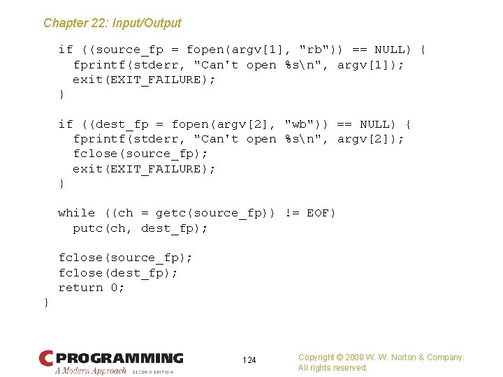 Chapter 22: Input/Output if ((source_fp = fopen(argv[1], "rb")) == NULL) { fprintf(stderr, "Can't open